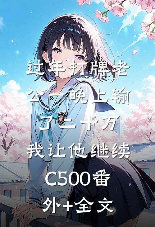 过年打牌老公一晚上输了二十万，我让他继续C500(番外)+(全文)