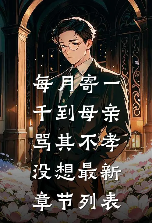 每月寄一千到母亲骂其不孝，没想最新章节列表