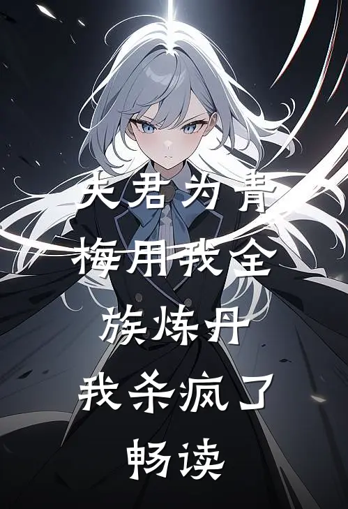 夫君为青梅用我全族炼丹，我杀疯了。畅读
