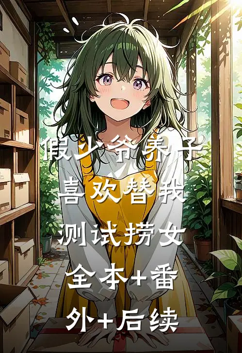 假少爷养子喜欢替我测试捞女:全本+番外+后续