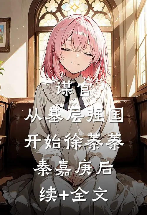 谋官：从基层强国开始徐蓁蓁秦嘉庚后续+全文