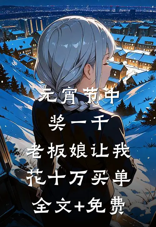 元宵节中奖一千，老板娘让我花十万买单全文+免费