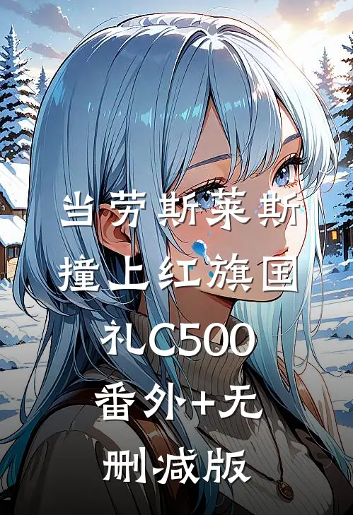 当劳斯莱斯撞上红旗国礼C500:番外+无删减版