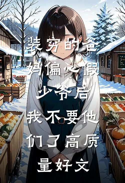 装穷的爸妈偏心假少爷后，我不要他们了高质量好文
