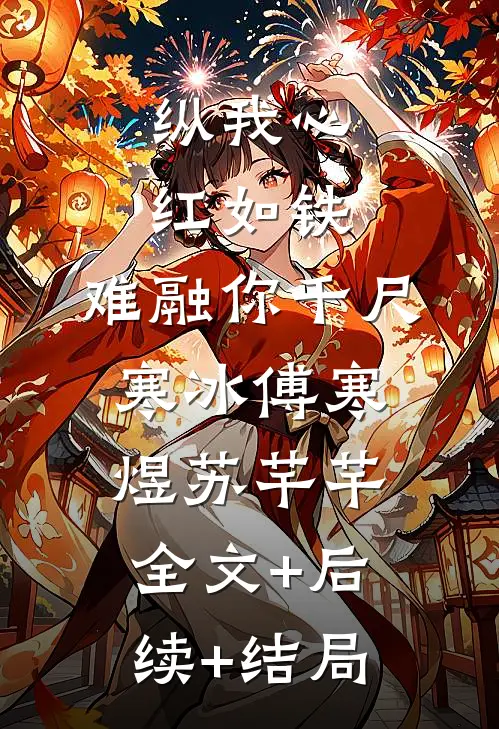 纵我心红如铁，难融你千尺寒冰傅寒煜苏芊芊全文+后续+结局