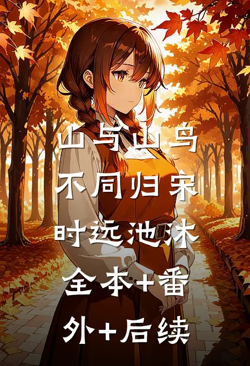 山与山鸟不同归宋时远池沐:全本+番外+后续