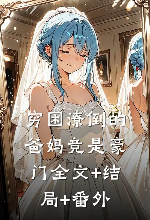 穷困潦倒的爸妈竟是豪门全文+结局+番外