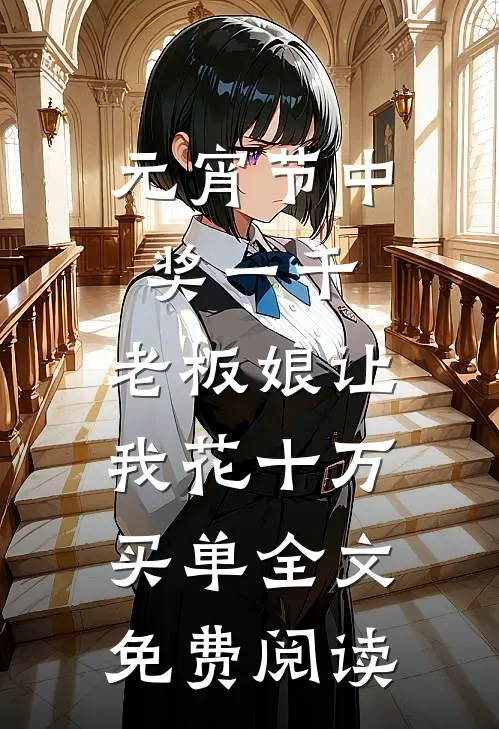 元宵节中奖一千，老板娘让我花十万买单全文免费阅读