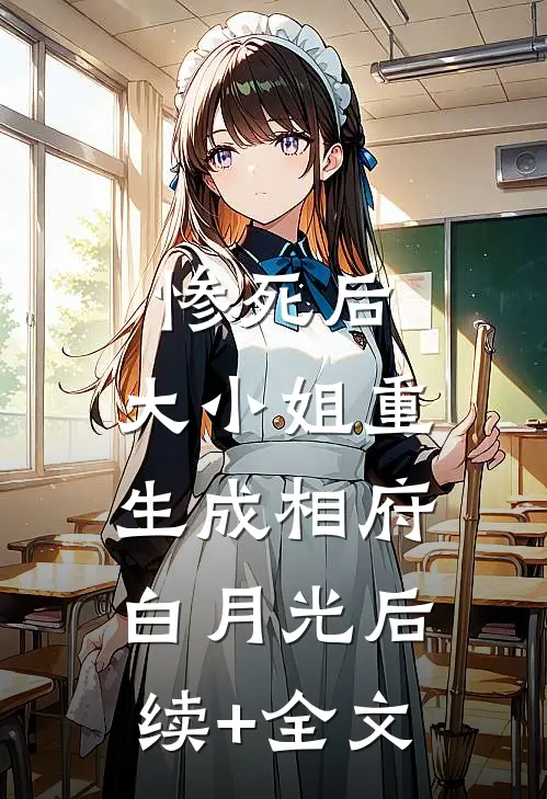 惨死后，大小姐重生成相府白月光后续+全文