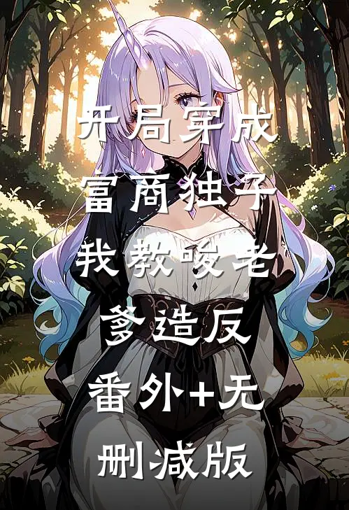 开局穿成富商独子，我教唆老爹造反:番外+无删减版
