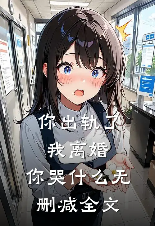 你出轨了，我离婚，你哭什么无删减全文
