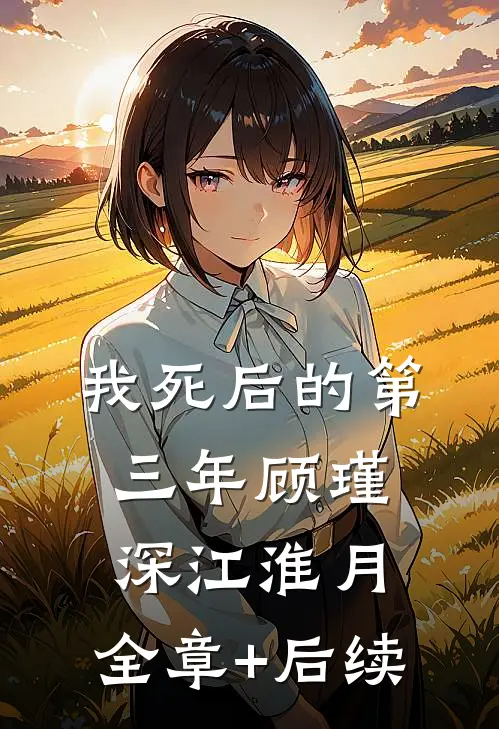 我死后的第三年顾瑾深江淮月:全章+后续