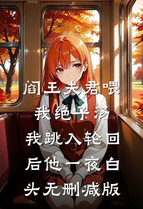 阎王夫君喂我绝子汤，我跳入轮回后他一夜白头无删减版