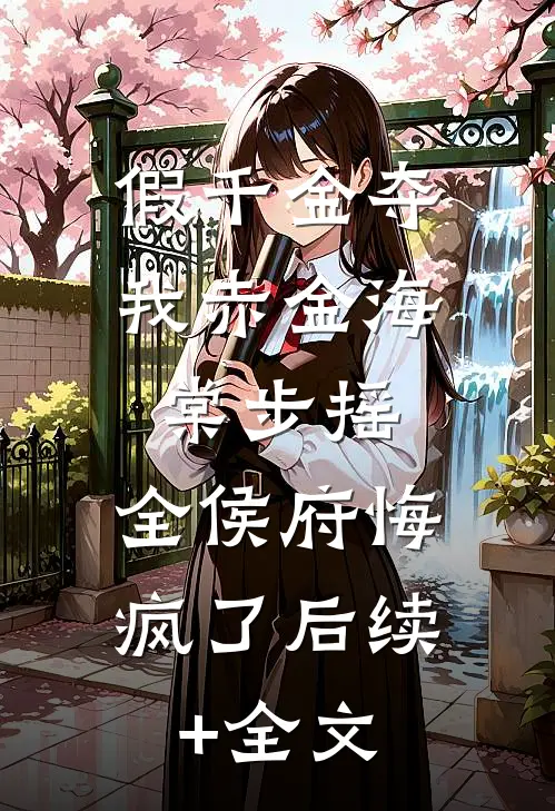假千金夺我赤金海棠步摇，全侯府悔疯了后续+全文