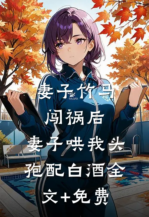 妻子竹马闯祸后，妻子哄我头孢配白酒全文+免费