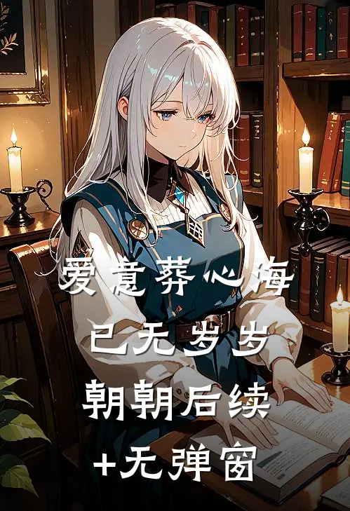爱意葬心海，已无岁岁朝朝后续+无弹窗