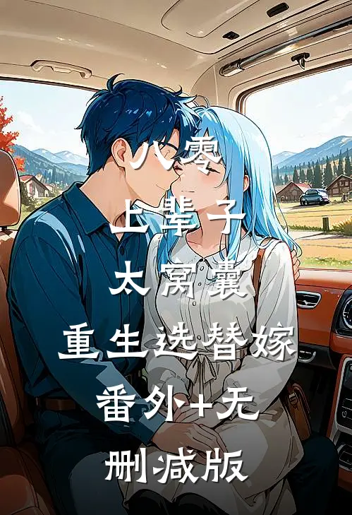 八零：上辈子太窝囊，重生选替嫁:番外+无删减版