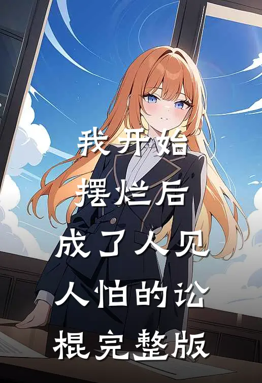 我开始摆烂后，成了人见人怕的讼棍完整版