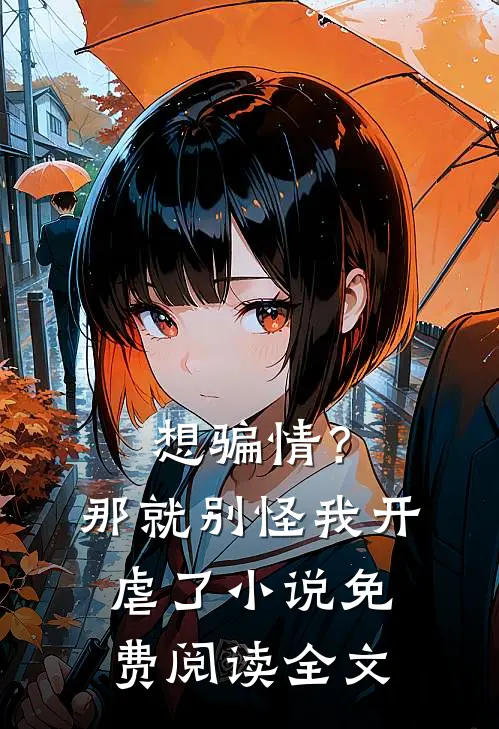 想骗情？那就别怪我开虐了小说免费阅读全文