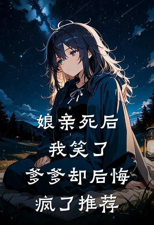 娘亲死后我笑了，爹爹却后悔疯了推荐