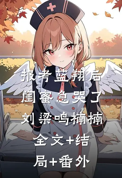 报考蓝翔后，闺蜜急哭了刘梁鸣楠楠全文+结局+番外