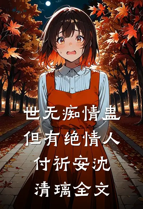 世无痴情蛊，但有绝情人付祈安沈清璃全文
