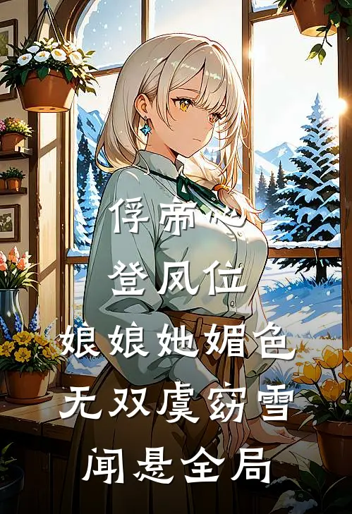 俘帝心，登凤位，娘娘她媚色无双虞窈雪闻悬全局