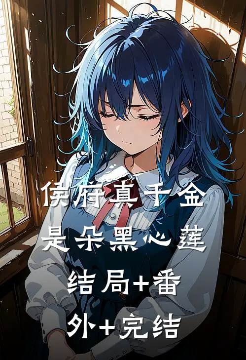 侯府真千金是朵黑心莲结局+番外+完结