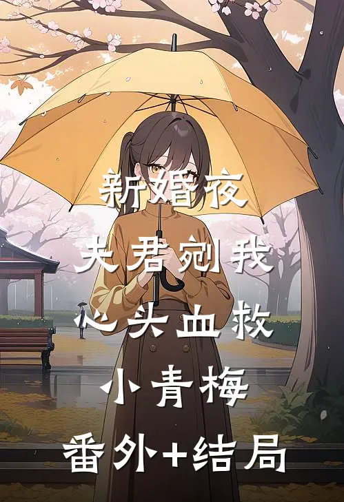 新婚夜，夫君剜我心头血救小青梅:(番外)+(结局)