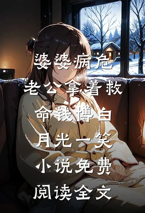 婆婆病危，老公拿着救命钱博白月光一笑小说免费阅读全文