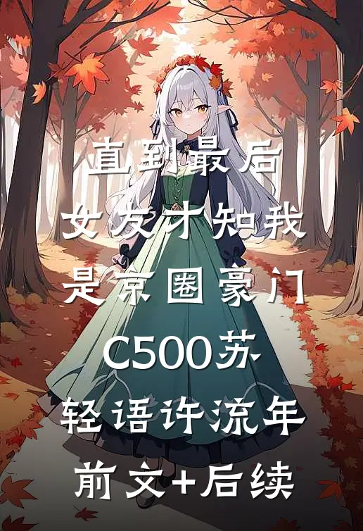 直到最后，女友才知我是京圈豪门C500苏轻语许流年:前文+后续