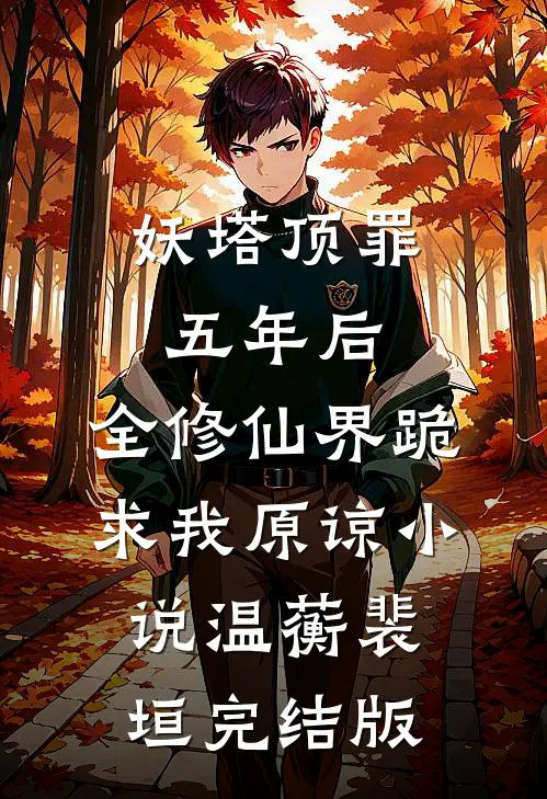 妖塔顶罪五年后，全修仙界跪求我原谅小说温蘅裴垣完结版