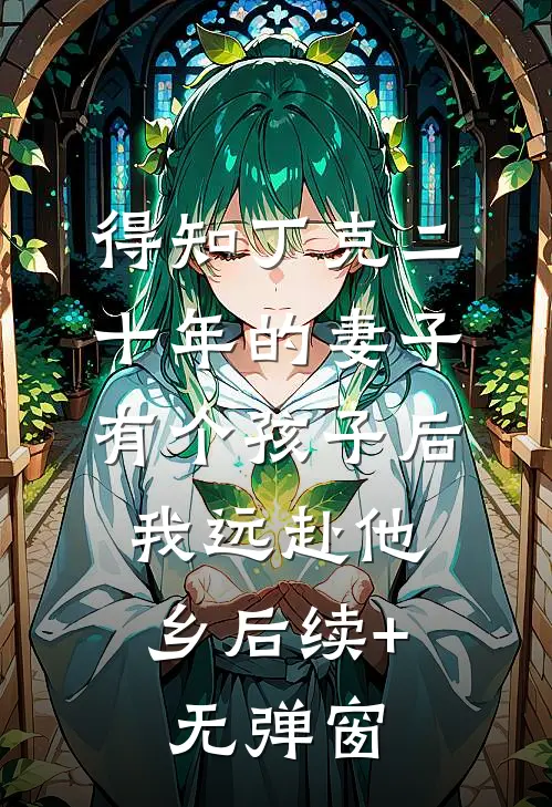 得知丁克二十年的妻子有个孩子后，我远赴他乡后续+无弹窗