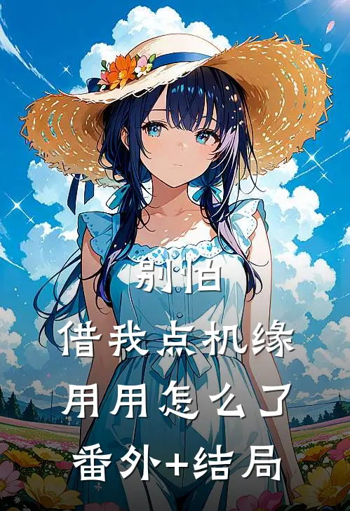 别怕，借我点机缘用用怎么了:(番外)+(结局)