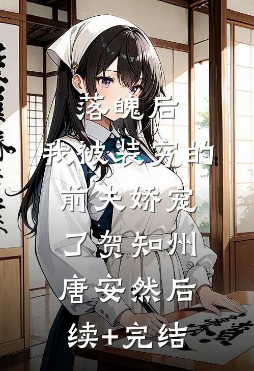 落魄后，我被装穷的前夫娇宠了贺知州唐安然后续+完结
