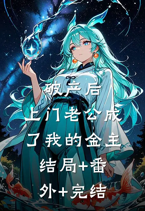 破产后，上门老公成了我的金主:结局+番外+完结