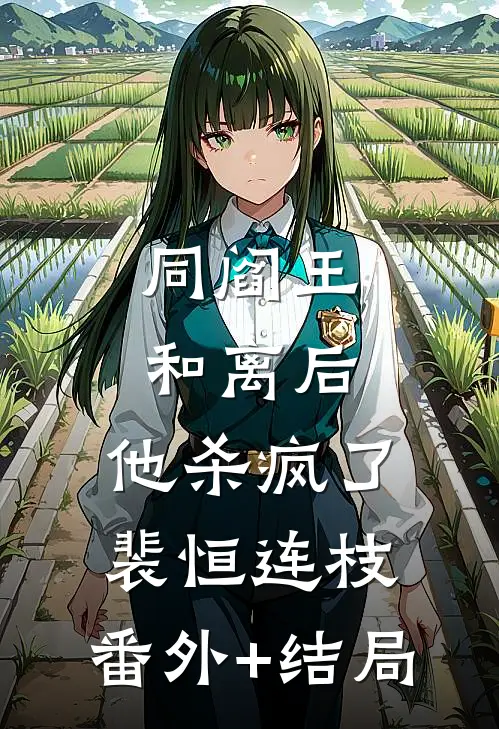 同阎王和离后，他杀疯了裴恒连枝:(番外)+(结局)