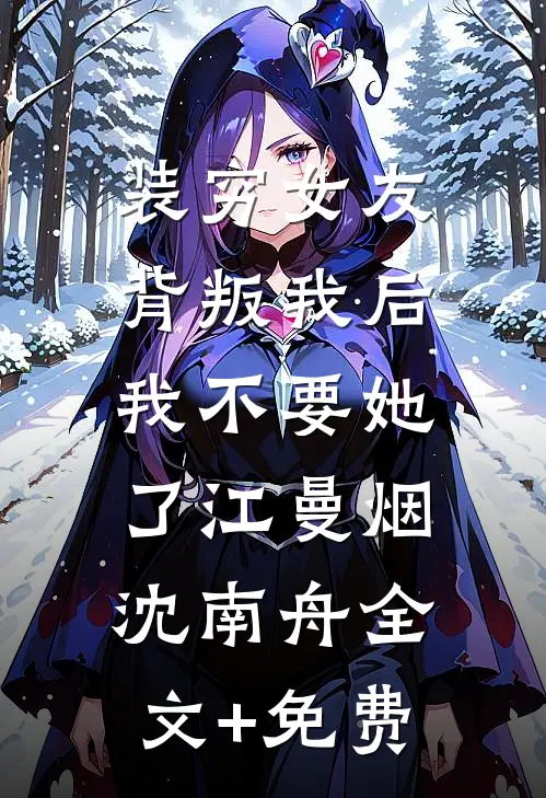 装穷女友背叛我后，我不要她了江曼烟沈南舟全文+免费