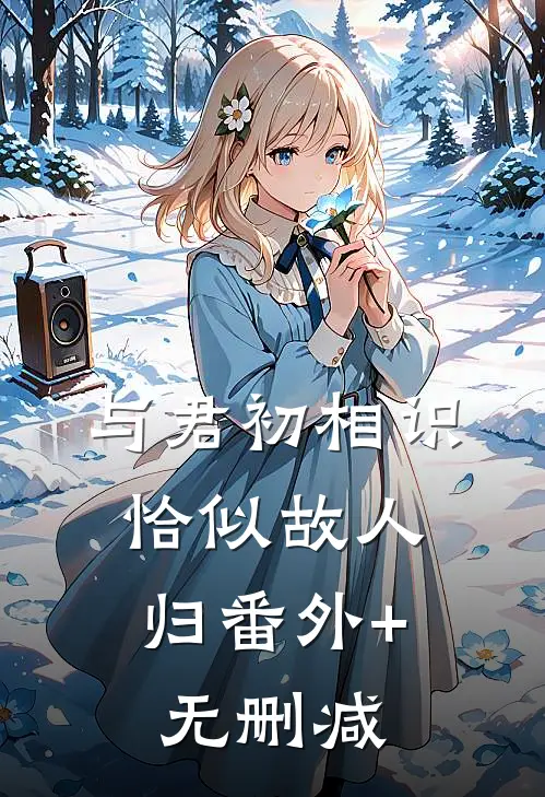 与君初相识，恰似故人归番外+无删减