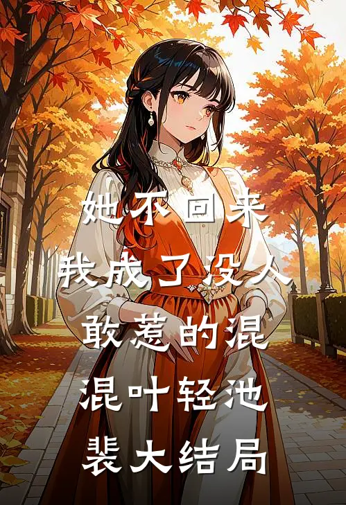 她不回来，我成了没人敢惹的混混叶轻池裴大结局