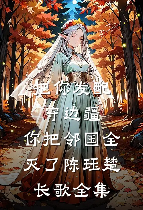 把你发配守边疆，你把邻国全灭了陈珏楚长歌全集