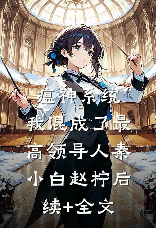瘟神系统：我混成了最高领导人秦小白赵柠后续+全文