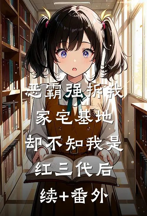 恶霸强拆我家宅基地，却不知我是红三代后续+番外