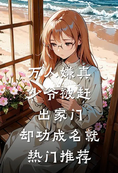 万人嫌真少爷被赶出家门，却功成名就热门推荐