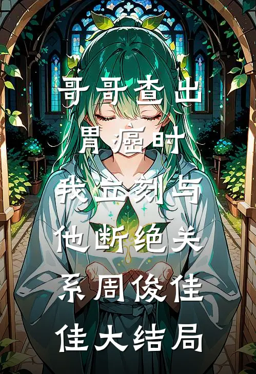 哥哥查出胃癌时，我立刻与他断绝关系周俊佳佳大结局
