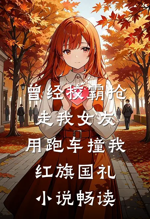 曾经校霸抢走我女友，用跑车撞我红旗国礼小说畅读