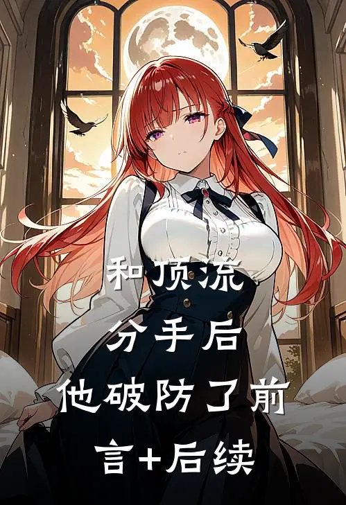 和顶流分手后，他破防了前言+后续
