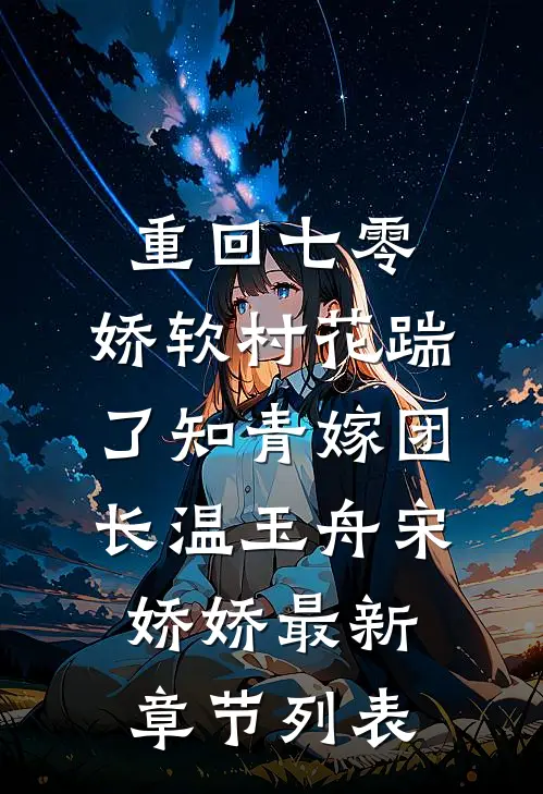 重回七零：娇软村花踹了知青嫁团长温玉舟宋娇娇最新章节列表