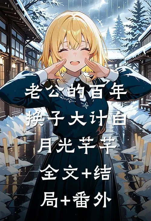 老公的百年换子大计白月光芊芊全文+结局+番外