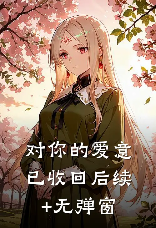 对你的爱意已收回后续+无弹窗